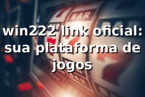 win222 link oficial: sua plataforma de jogos
