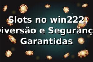 ⭐ Slots no win222: Diversão e Segurança Garantidas
