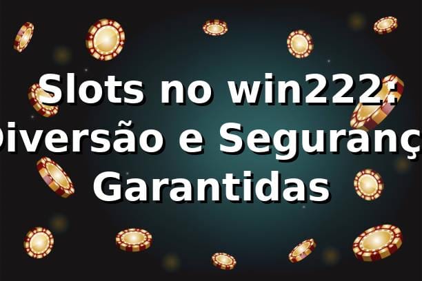 ⭐ Slots no win222: Diversão e Segurança Garantidas